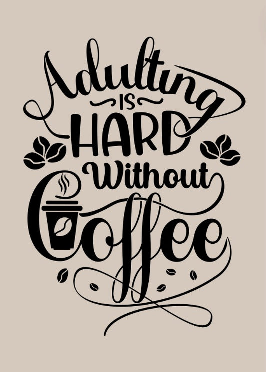 Adulting Is Hard Without Coffee