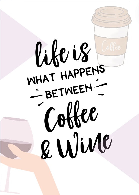 Life Is What Happens Between Coffee and Wine